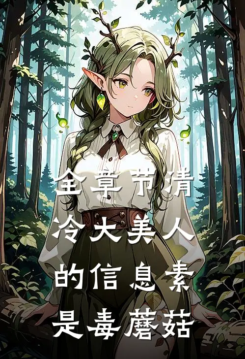 全章节清冷大美人的信息素是毒蘑菇