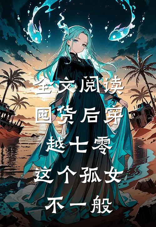 全文阅读囤货后穿越七零，这个孤女不一般