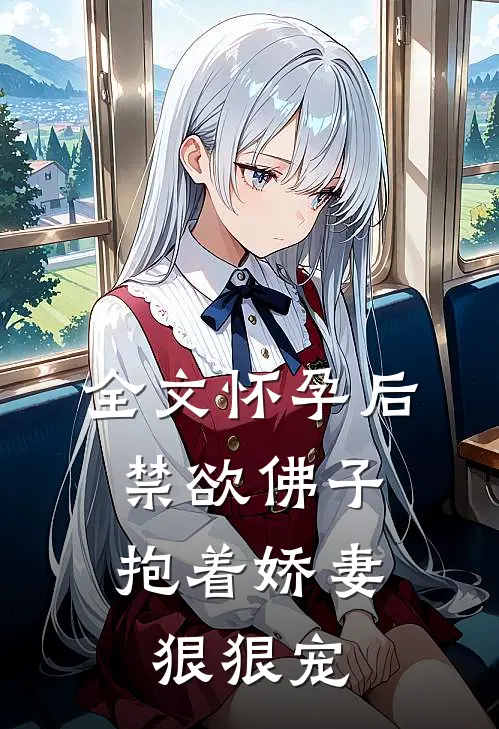 全文怀孕后，禁欲佛子抱着娇妻狠狠宠