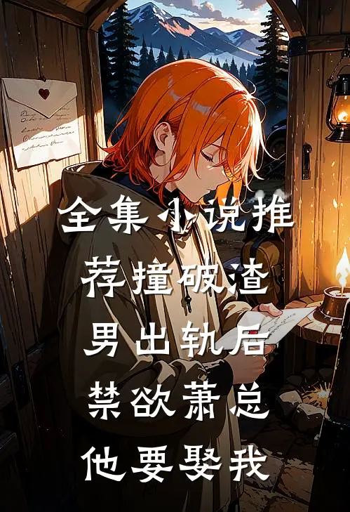 全集小说推荐撞破渣男出轨后，禁欲萧总他要娶我