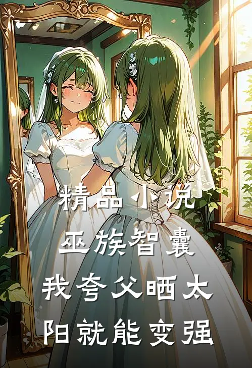 精品小说巫族智囊，我夸父晒太阳就能变强
