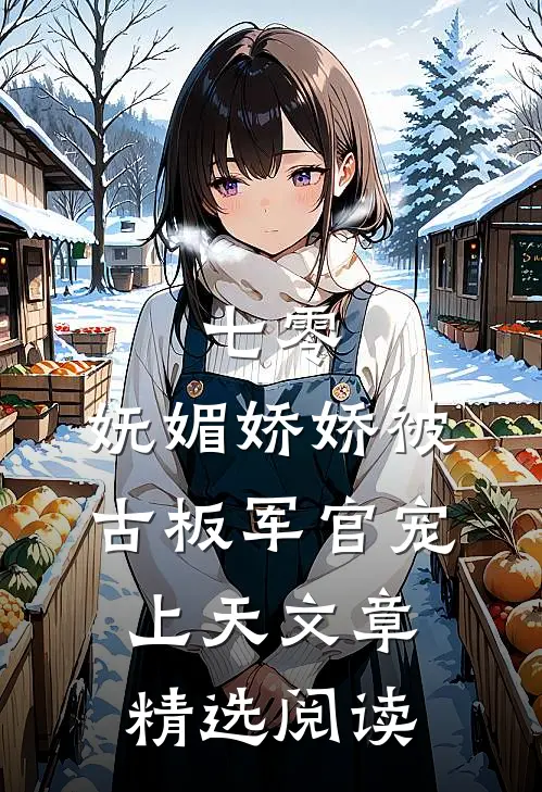 七零：妩媚娇娇被古板军官宠上天文章精选阅读