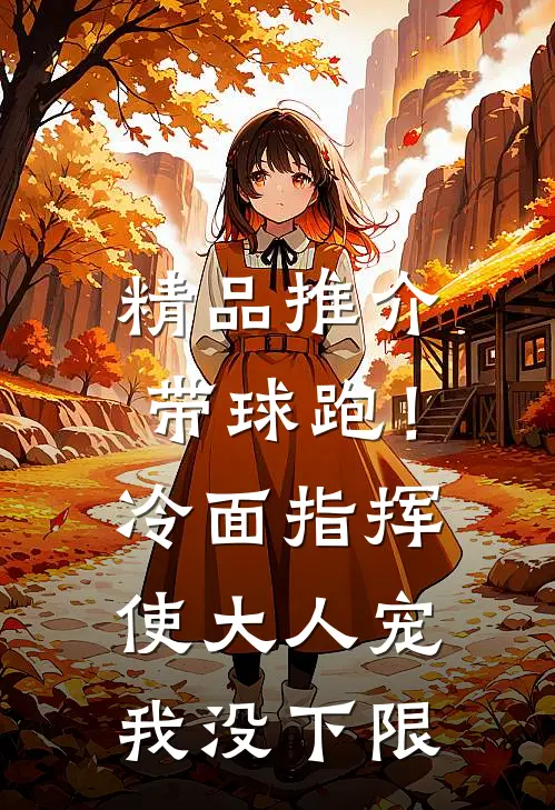 精品推介带球跑！冷面指挥使大人宠我没下限