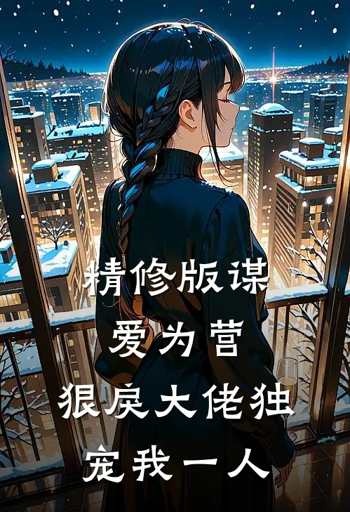 精修版谋爱为营：狠戾大佬独宠我一人