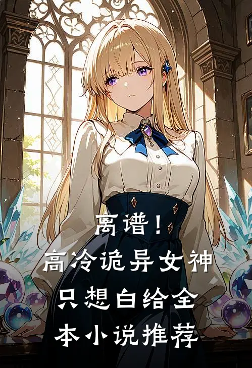 离谱！高冷诡异女神只想白给全本小说推荐