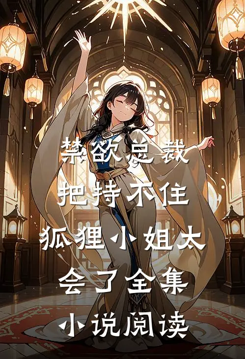 禁欲总裁把持不住，狐狸小姐太会了全集小说阅读