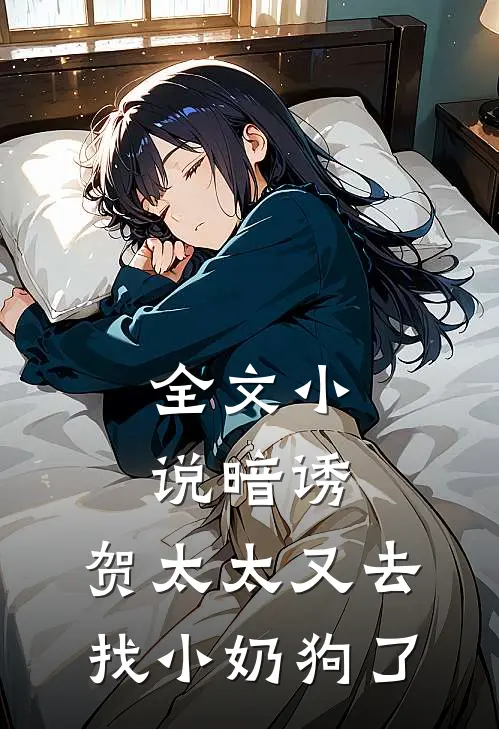 全文小说暗诱：贺太太又去找小奶狗了