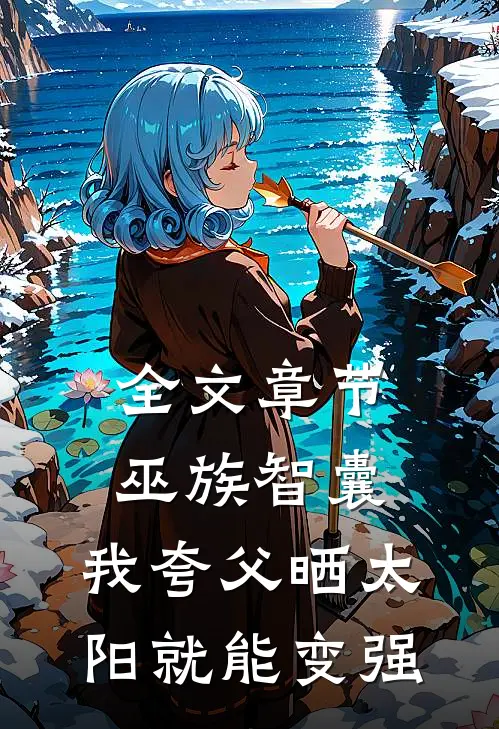 全文章节巫族智囊，我夸父晒太阳就能变强