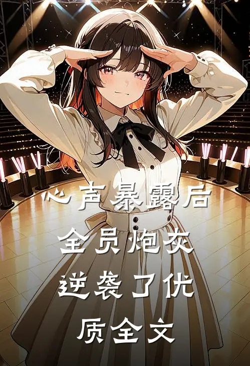 心声暴露后，全员炮灰逆袭了优质全文