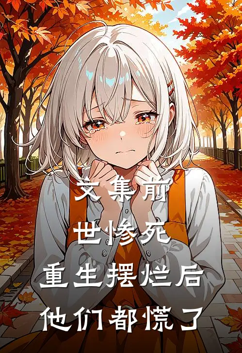 文集前世惨死，重生摆烂后他们都慌了