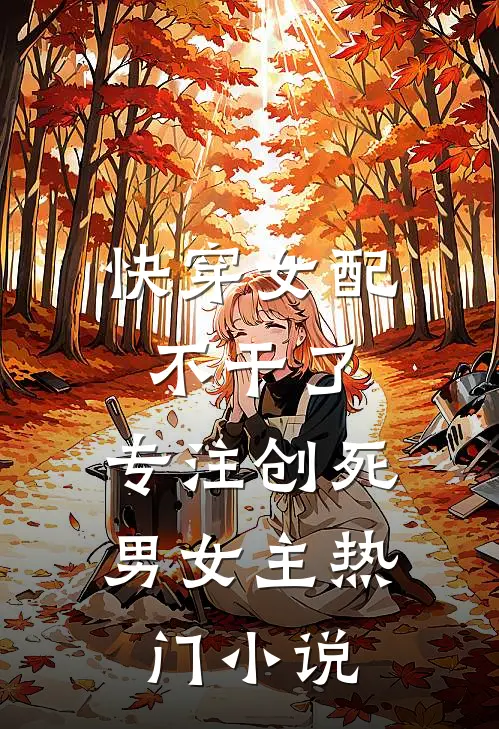 快穿女配不干了，专注创死男女主热门小说
