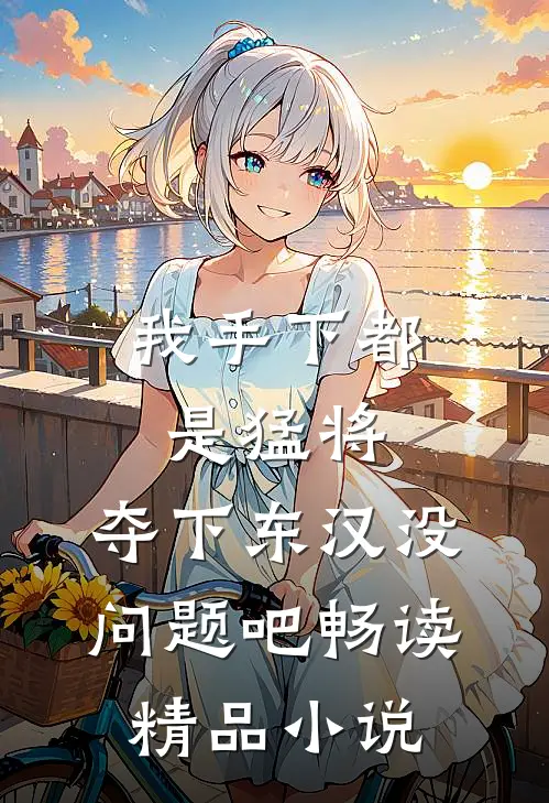我手下都是猛将，夺下东汉没问题吧畅读精品小说