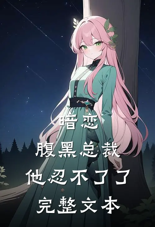 暗恋：腹黑总裁，他忍不了了完整文本