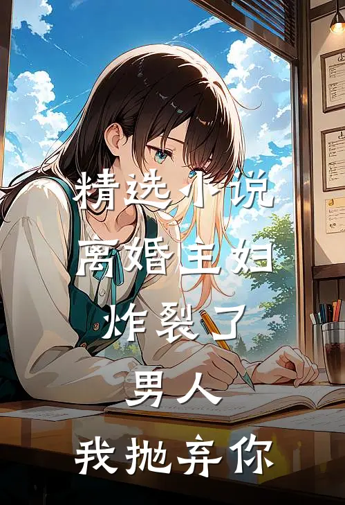 精选小说离婚主妇炸裂了：男人，我抛弃你