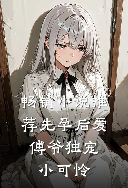 畅销小说推荐先孕后爱：傅爷独宠小可怜