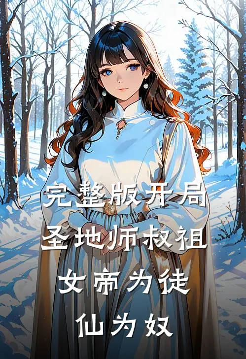 完整版开局圣地师叔祖，女帝为徒仙为奴