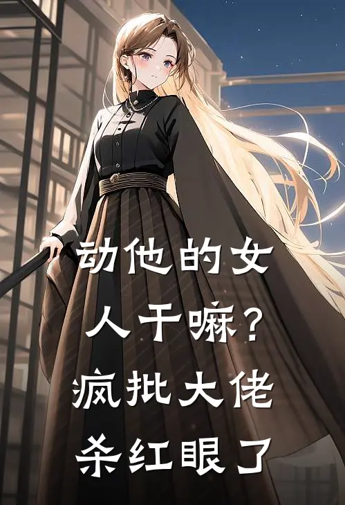 动他的女人干嘛？疯批大佬杀红眼了