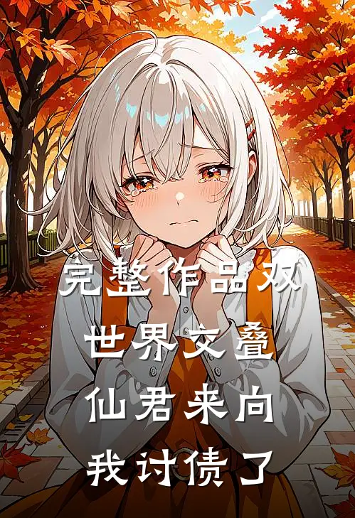完整作品双世界交叠：仙君来向我讨债了