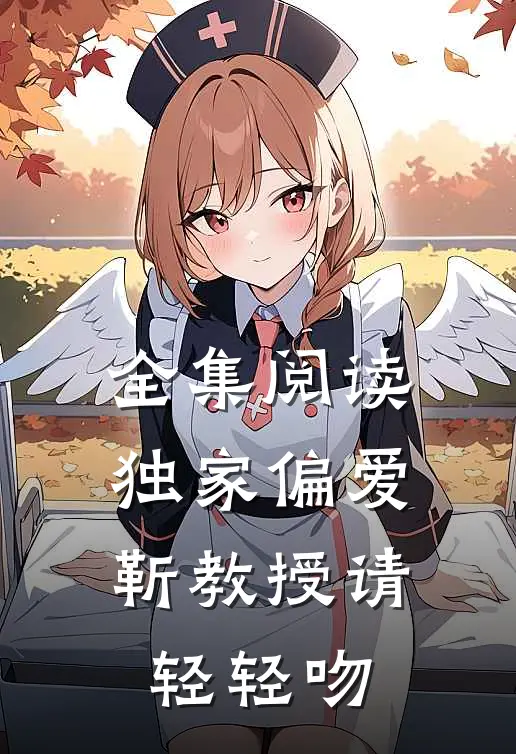 全集阅读独家偏爱：靳教授请轻轻吻