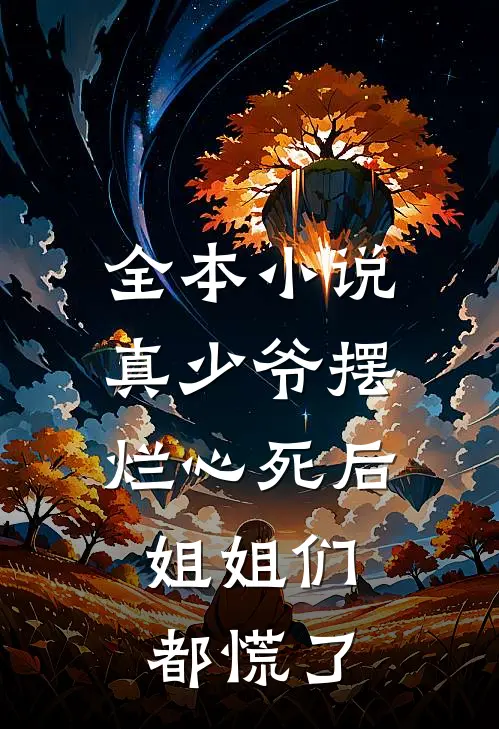 全本小说真少爷摆烂心死后，姐姐们都慌了