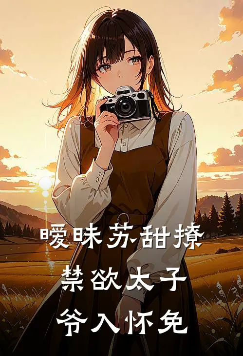 暧昧苏甜撩禁欲太子爷入怀免