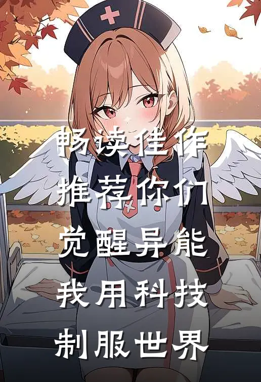 畅读佳作推荐你们觉醒异能，我用科技制服世界