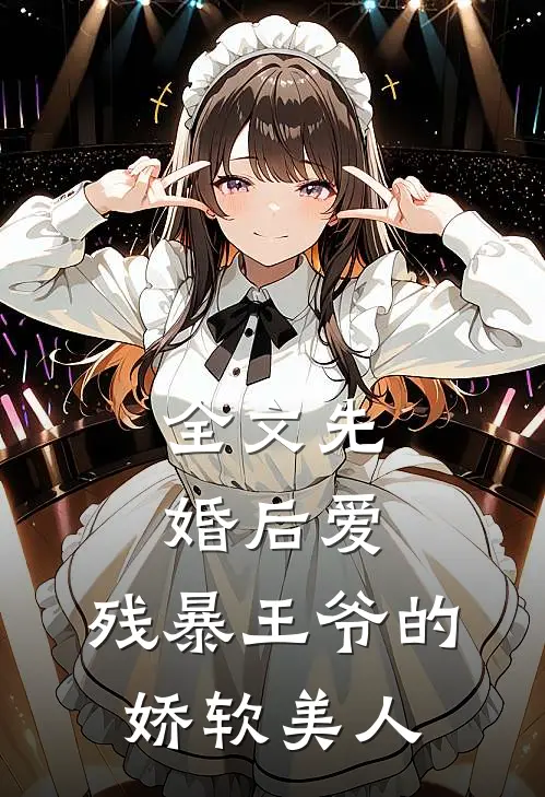 全文先婚后爱：残暴王爷的娇软美人