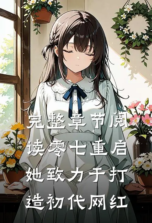 完整章节阅读零七重启：她致力于打造初代网红