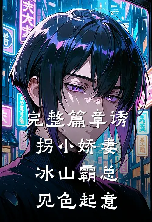 完整篇章诱拐小娇妻，冰山霸总见色起意