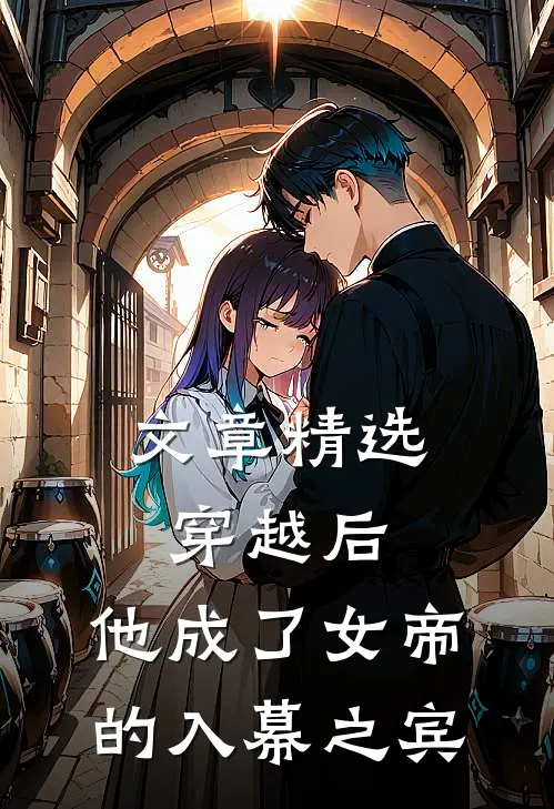 文章精选穿越后，他成了女帝的入幕之宾