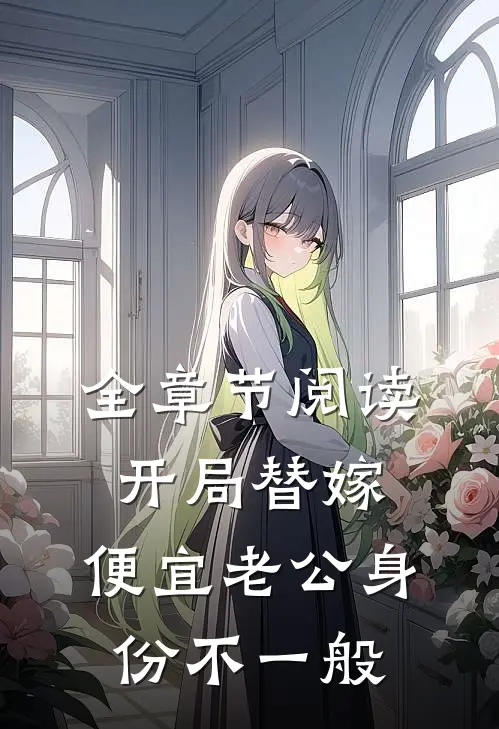 全章节阅读开局替嫁，便宜老公身份不一般