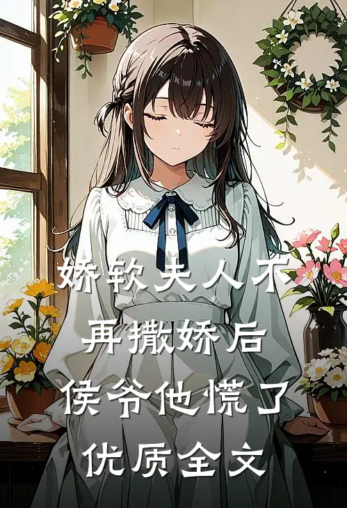 娇软夫人不再撒娇后，侯爷他慌了优质全文
