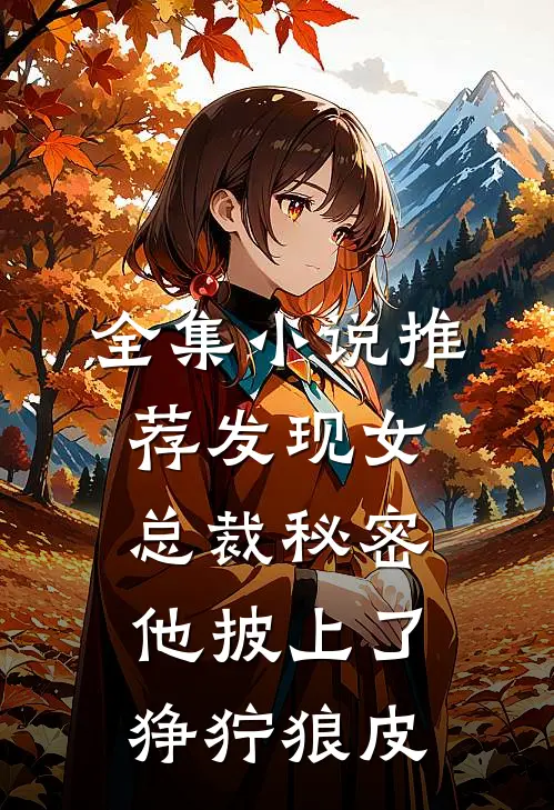 全集小说推荐发现女总裁秘密，他披上了狰狞狼皮