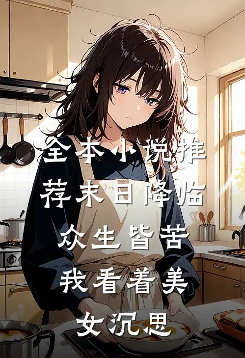 全本小说推荐末日降临众生皆苦，我看着美女沉思