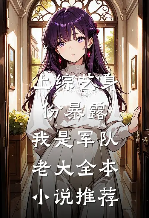 上综艺身份暴露，我是军队老大全本小说推荐