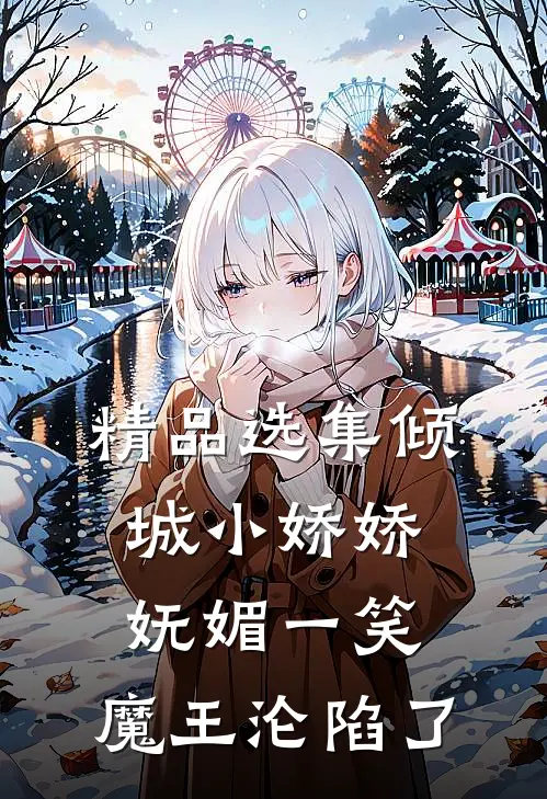 精品选集倾城小娇娇妩媚一笑，魔王沦陷了