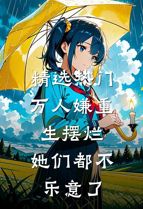 精选热门万人嫌重生摆烂，她们都不乐意了