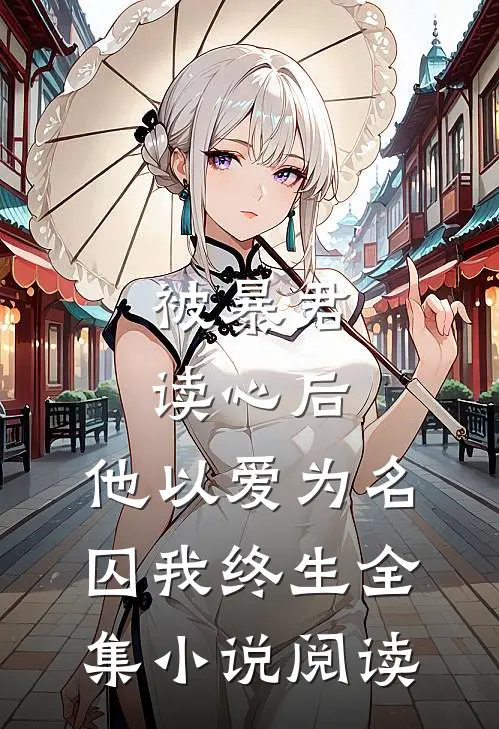 被暴君读心后，他以爱为名囚我终生全集小说阅读