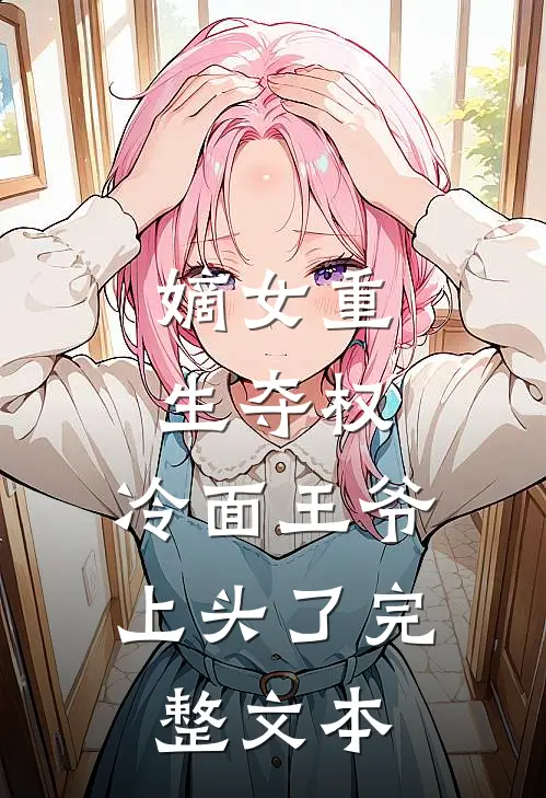 嫡女重生夺权，冷面王爷上头了完整文本