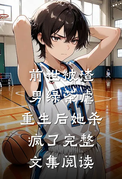前世被渣男绿茶虐，重生后她杀疯了完整文集阅读