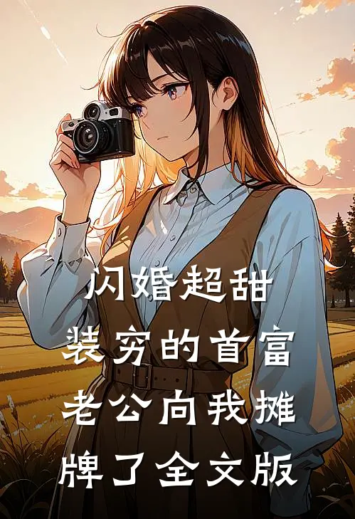 闪婚超甜：装穷的首富老公向我摊牌了全文版