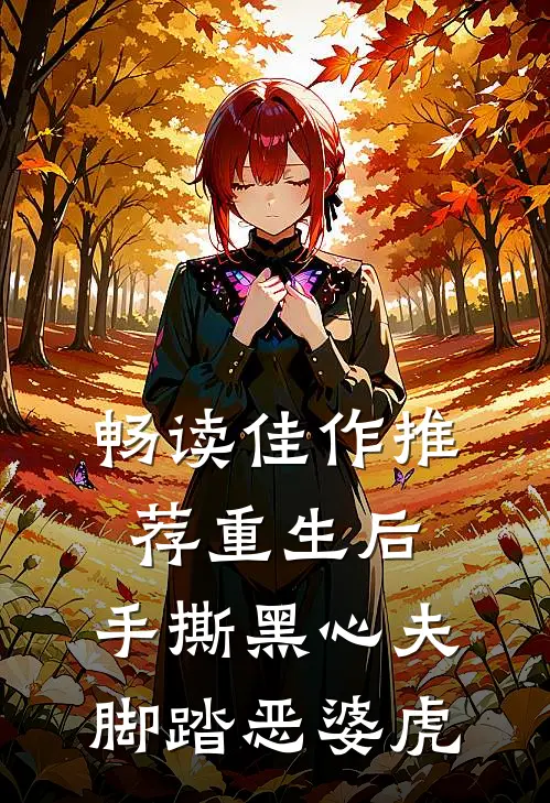 畅读佳作推荐重生后，手撕黑心夫，脚踏恶婆虎