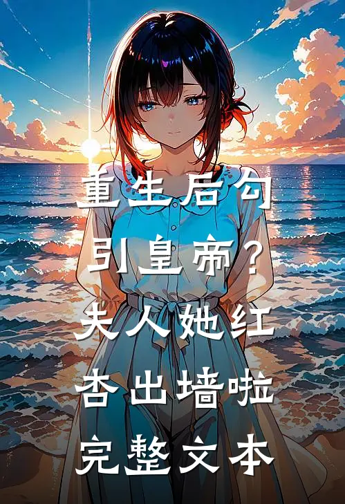 重生后勾引皇帝？夫人她红杏出墙啦完整文本
