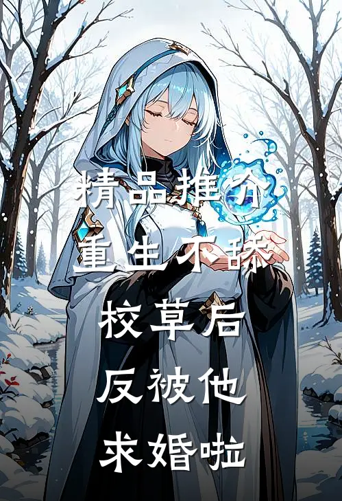 精品推介重生不舔校草后，反被他求婚啦