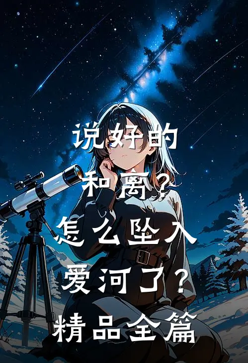 说好的和离？怎么坠入爱河了？精品全篇