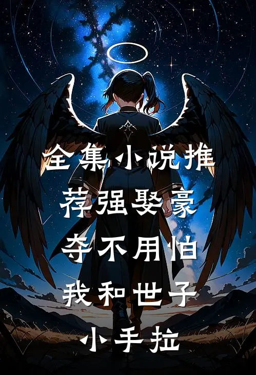 全集小说推荐强娶豪夺不用怕，我和世子小手拉