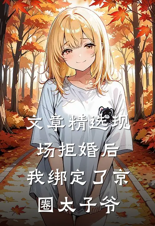 文章精选现场拒婚后，我绑定了京圈太子爷