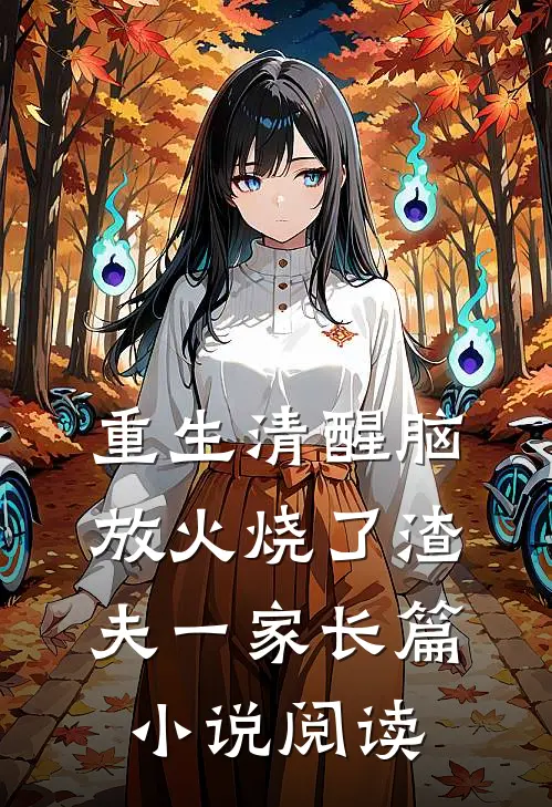 重生清醒脑，放火烧了渣夫一家长篇小说阅读