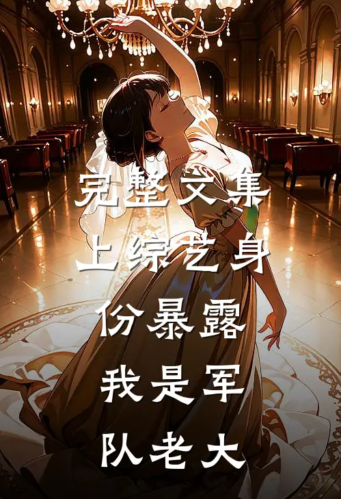 完整文集上综艺身份暴露，我是军队老大