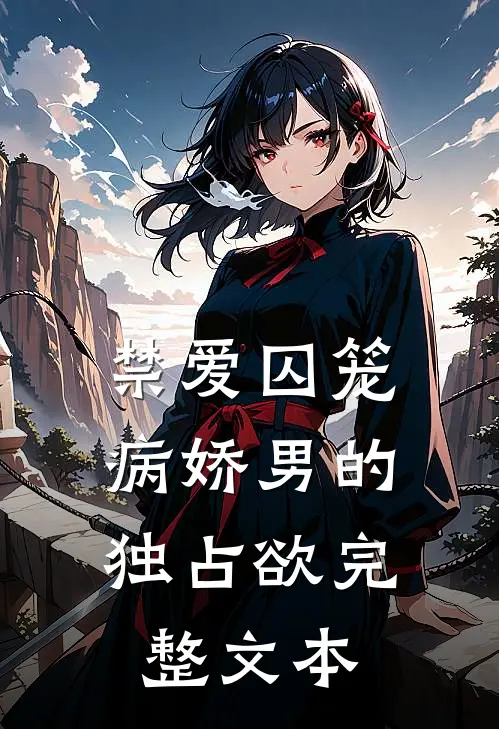 禁爱囚笼：病娇男的独占欲完整文本